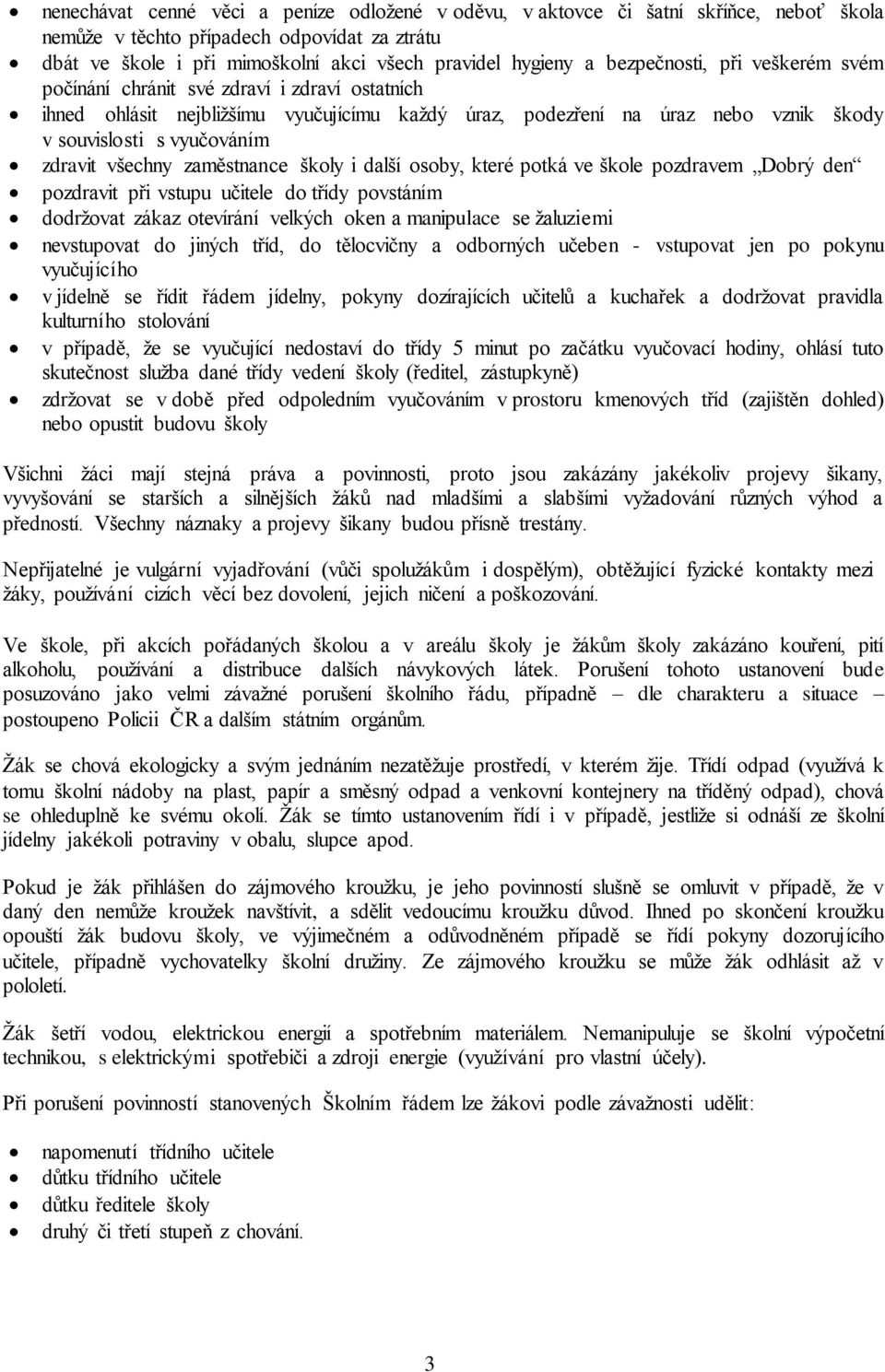 všechny zaměstnance školy i další osoby, které potká ve škole pozdravem Dobrý den pozdravit při vstupu učitele do třídy povstáním dodržovat zákaz otevírání velkých oken a manipulace se žaluziemi