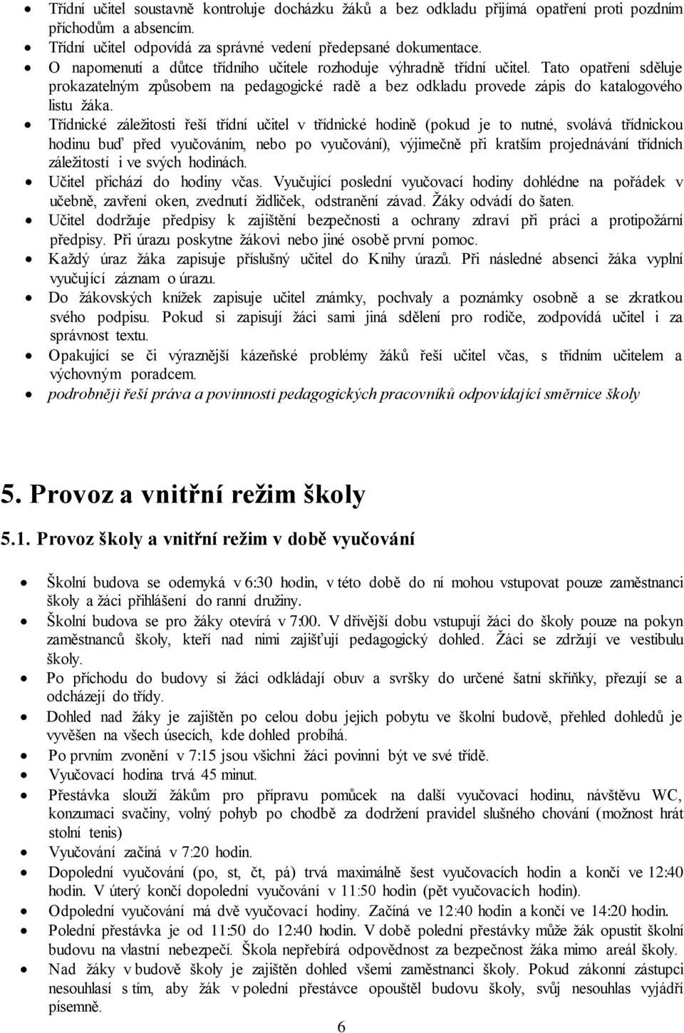 Třídnické záležitosti řeší třídní učitel v třídnické hodině (pokud je to nutné, svolává třídnickou hodinu buď před vyučováním, nebo po vyučování), výjimečně při kratším projednávání třídních