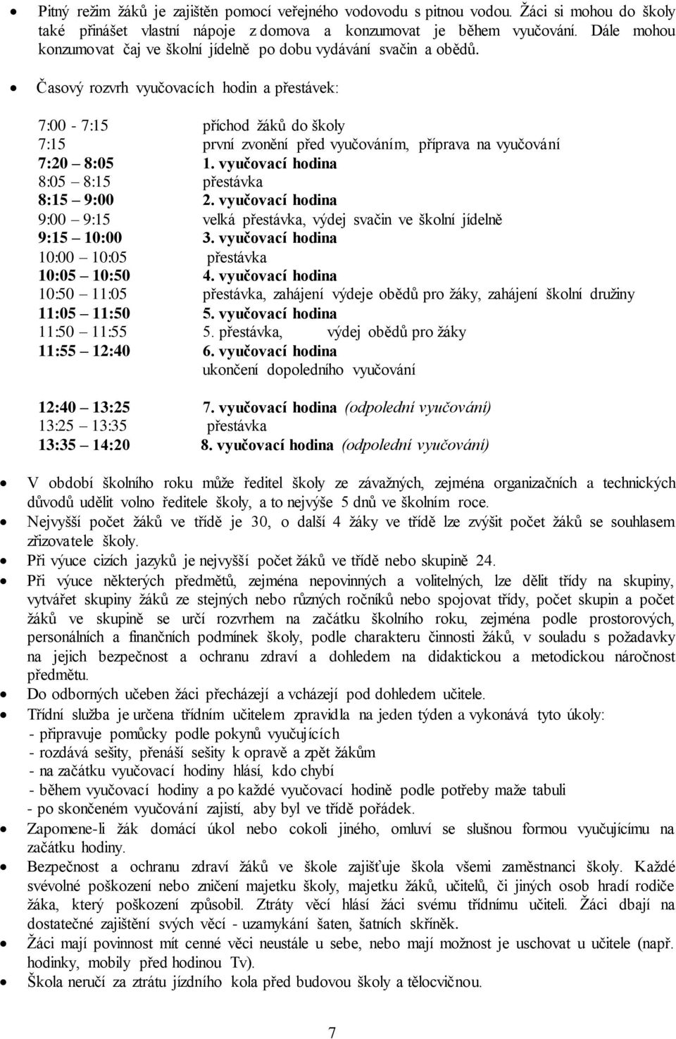 Časový rozvrh vyučovacích hodin a přestávek: 7:00-7:15 příchod žáků do školy 7:15 první zvonění před vyučováním, příprava na vyučování 7:20 8:05 1. vyučovací hodina 8:05 8:15 přestávka 8:15 9:00 2.