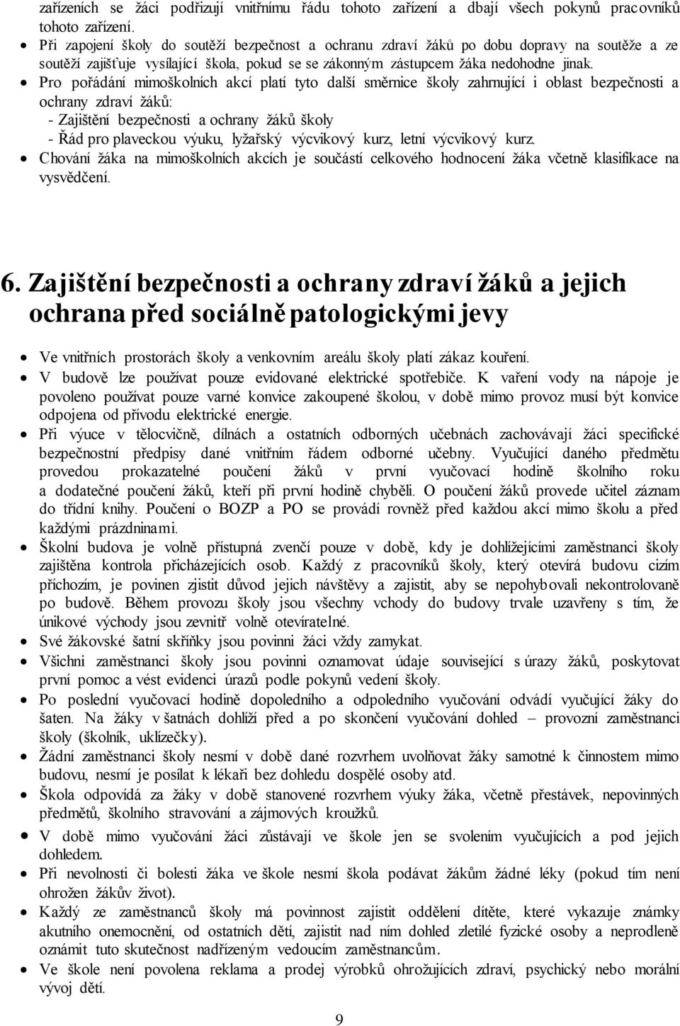 Pro pořádání mimoškolních akcí platí tyto další směrnice školy zahrnující i oblast bezpečnosti a ochrany zdraví žáků: - Zajištění bezpečnosti a ochrany žáků školy - Řád pro plaveckou výuku, lyžařský