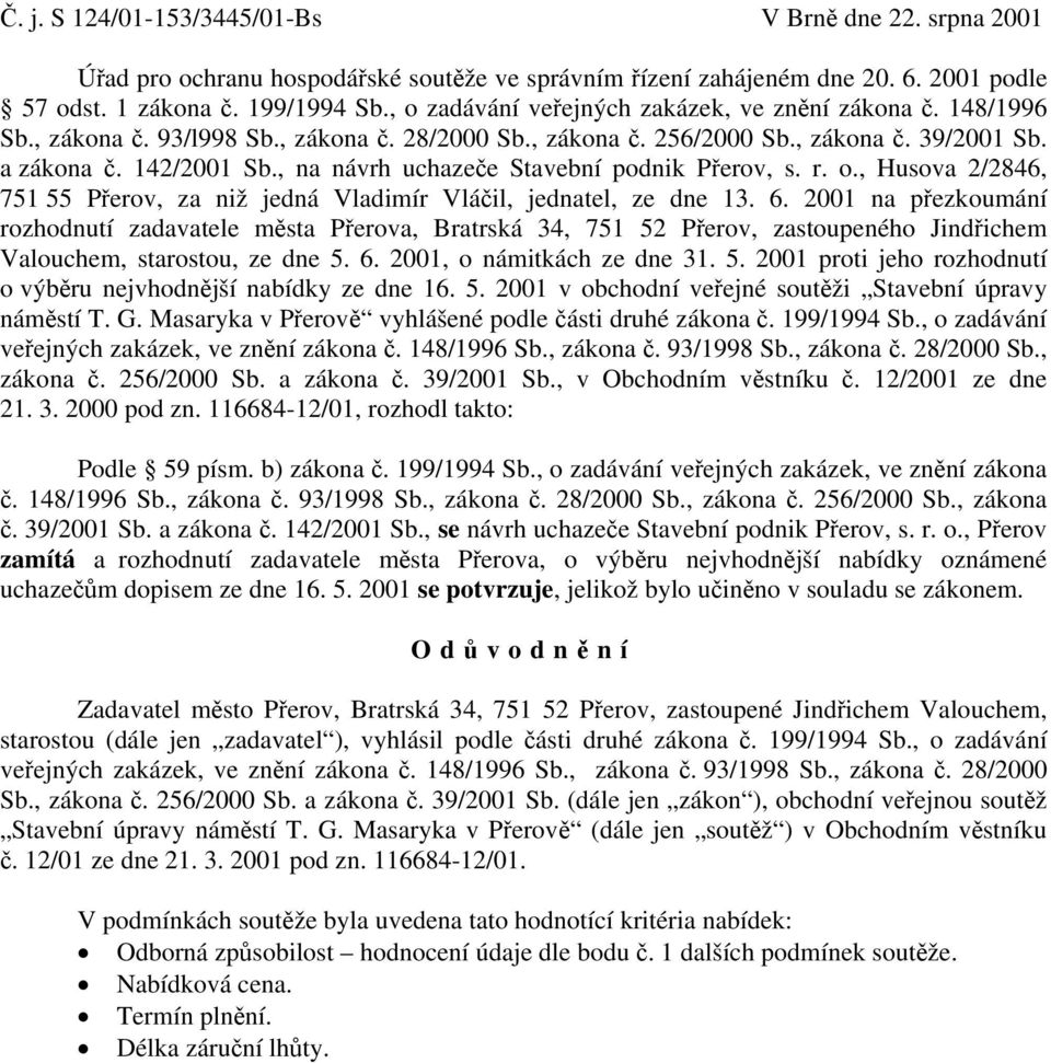 , na návrh uchazeče Stavební podnik Přerov, s. r. o., Husova 2/2846, 751 55 Přerov, za niž jedná Vladimír Vláčil, jednatel, ze dne 13. 6.