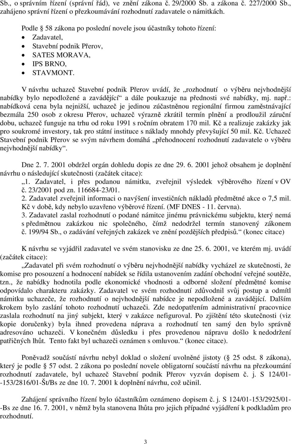 V návrhu uchazeč Stavební podnik Přerov uvádí, že rozhodnutí o výběru nejvhodnější nabídky bylo nepodložené a zavádějící a dále poukazuje na přednosti své nabídky, mj. např.