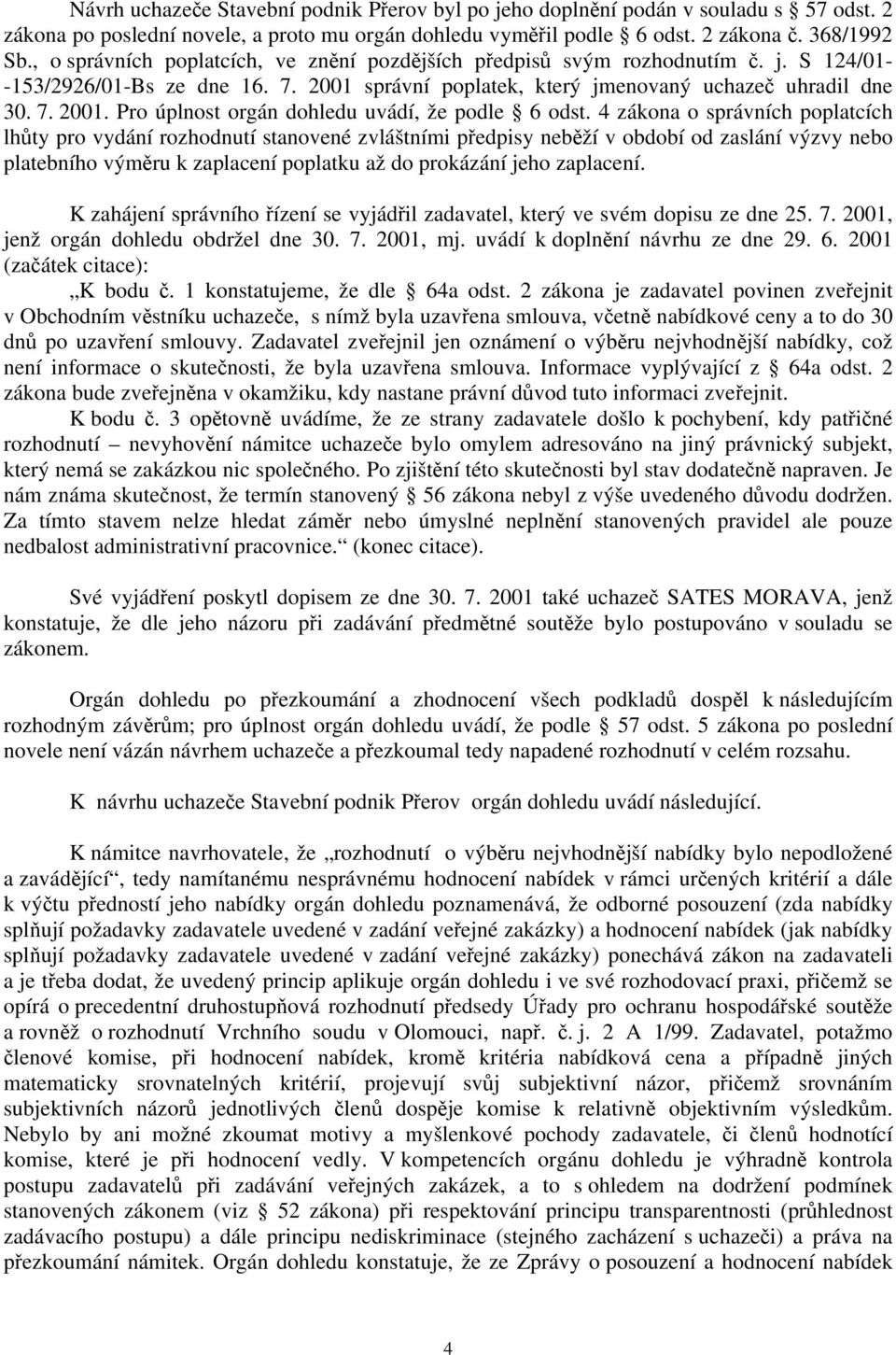 4 zákona o správních poplatcích lhůty pro vydání rozhodnutí stanovené zvláštními předpisy neběží v období od zaslání výzvy nebo platebního výměru k zaplacení poplatku až do prokázání jeho zaplacení.