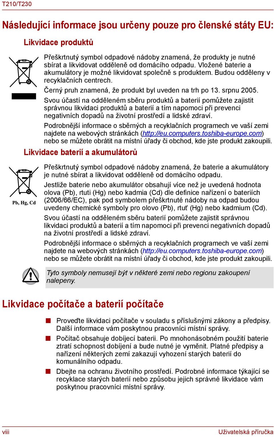 Svou účastí na odděleném sběru produktů a baterií pomůžete zajistit správnou likvidaci produktů a baterií a tím napomoci při prevenci negativních dopadů na životní prostředí a lidské zdraví.