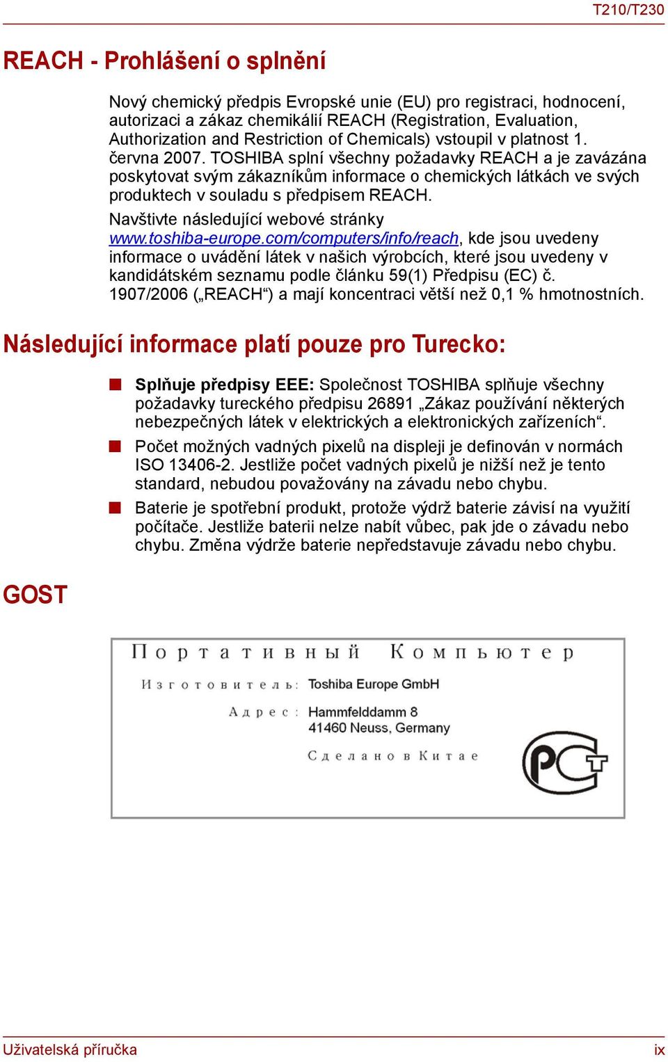 TOSHIBA splní všechny požadavky REACH a je zavázána poskytovat svým zákazníkům informace o chemických látkách ve svých produktech v souladu s předpisem REACH. Navštivte následující webové stránky www.