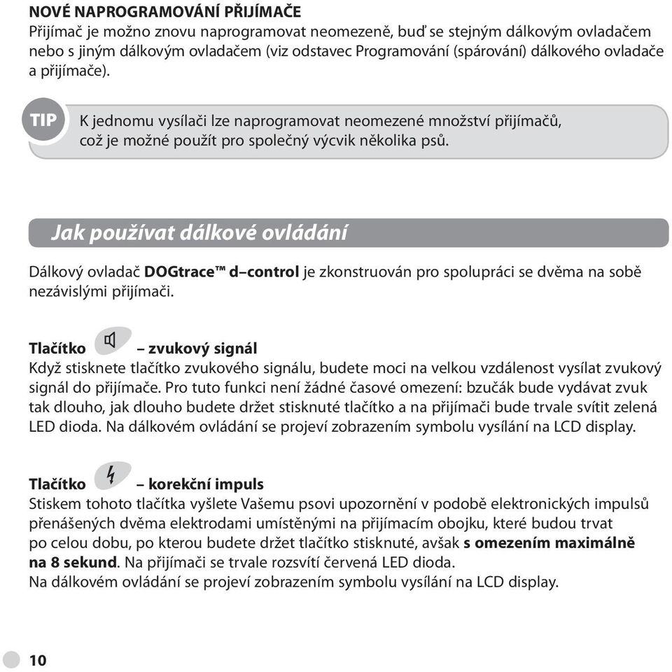 Jak používat dálkové ovládání Dálkový ovladač DOGtrace d control je zkonstruován pro spolupráci se dvěma na sobě nezávislými přijímači.