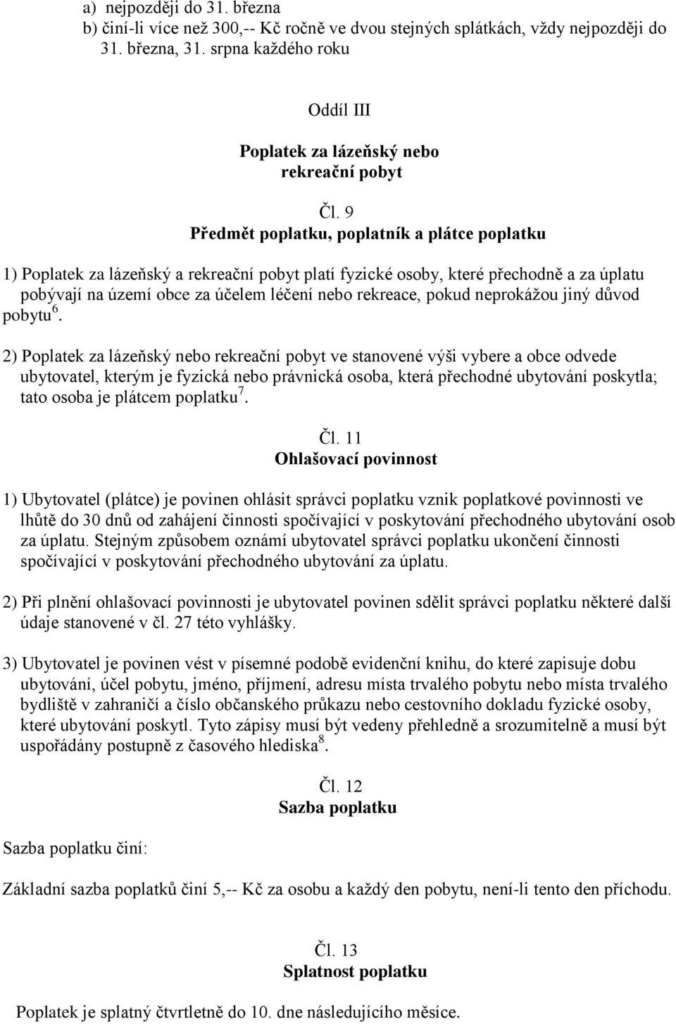 9 Předmět poplatku, poplatník a plátce poplatku 1) Poplatek za lázeňský a rekreační pobyt platí fyzické osoby, které přechodně a za úplatu pobývají na území obce za účelem léčení nebo rekreace, pokud