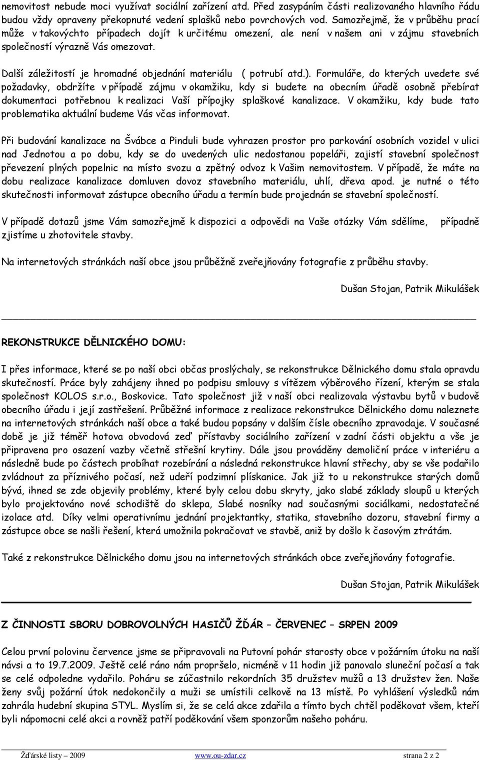 Další záležitostí je hromadné objednání materiálu ( potrubí atd.).