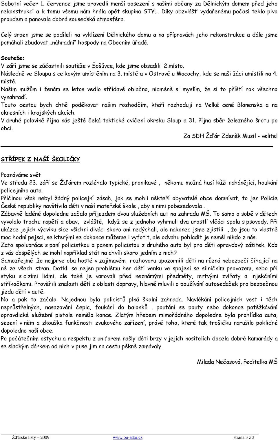 Celý srpen jsme se podíleli na vyklízení Dělnického domu a na přípravách jeho rekonstrukce a dále jsme pomáhali zbudovat náhradní hospody na Obecním úřadě.