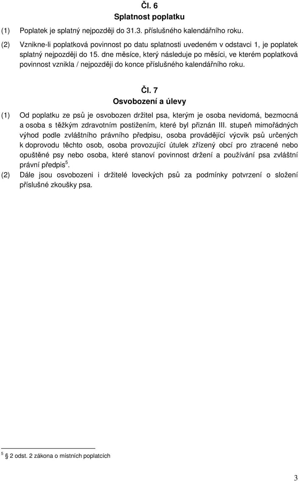 dne měsíce, který následuje po měsíci, ve kterém poplatková povinnost vznikla / nejpozději do konce příslušného kalendářního roku. Čl.