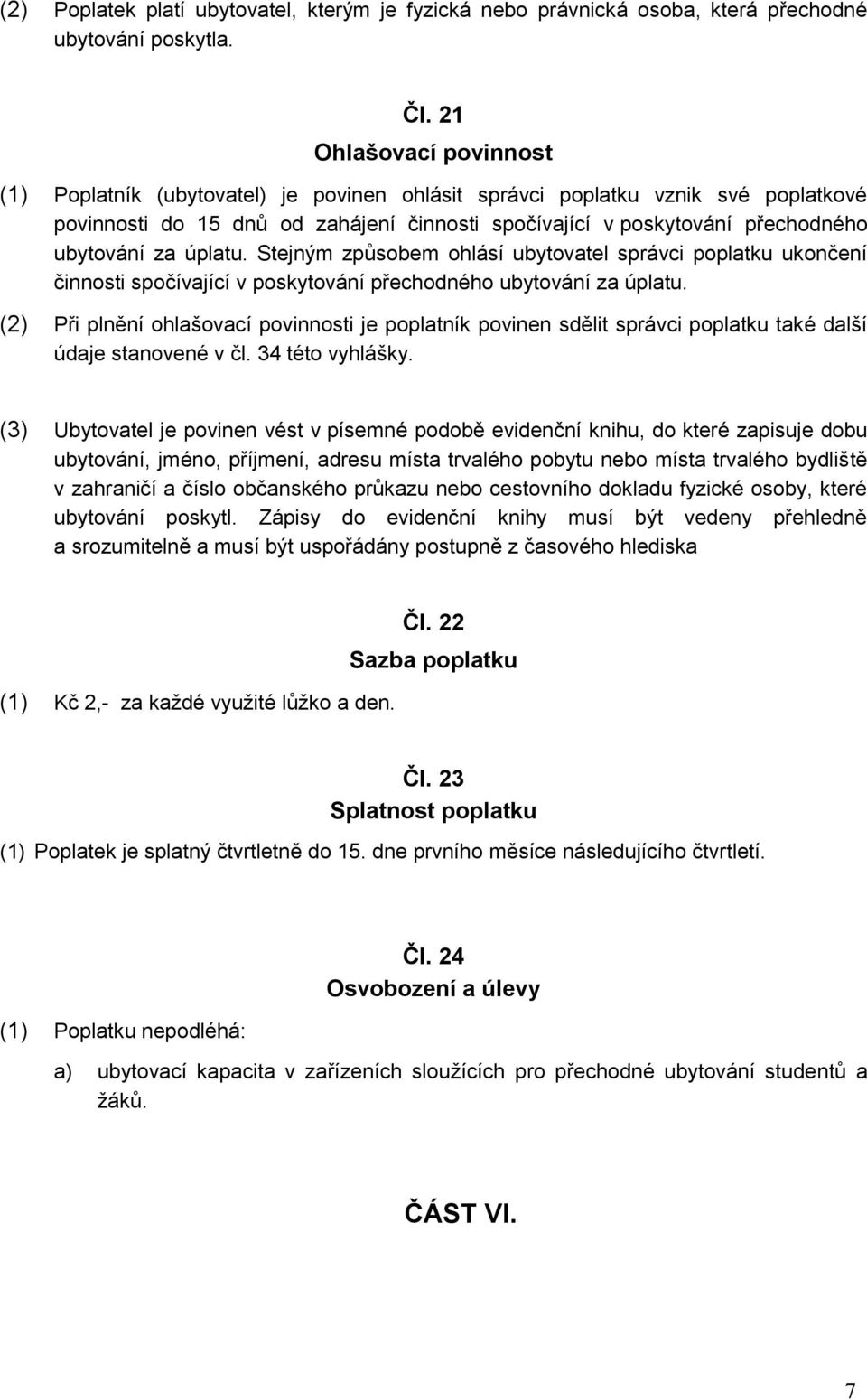 za úplatu. Stejným způsobem ohlásí ubytovatel správci poplatku ukončení činnosti spočívající v poskytování přechodného ubytování za úplatu.