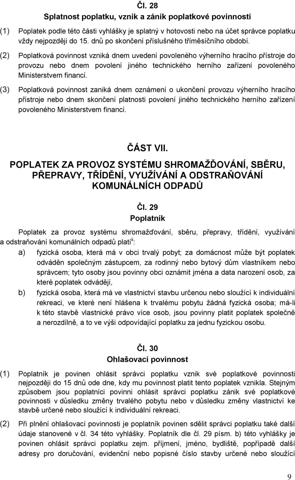 (2) Poplatková povinnost vzniká dnem uvedení povoleného výherního hracího přístroje do provozu nebo dnem povolení jiného technického herního zařízení povoleného Ministerstvem financí.