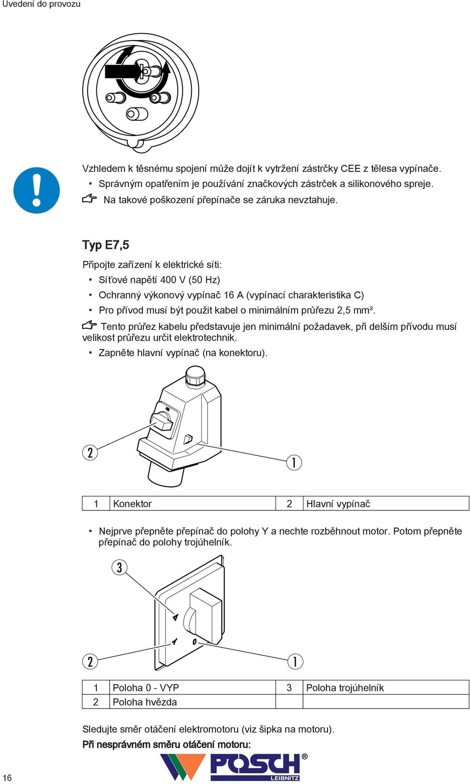 Typ E7,5 Připojte zařízení k elektrické síti: Síťové napětí 400 V (50 Hz) Ochranný výkonový vypínač 16 A (vypínací charakteristika C) Pro přívod musí být použit kabel o minimálním průřezu 2,5 mm².