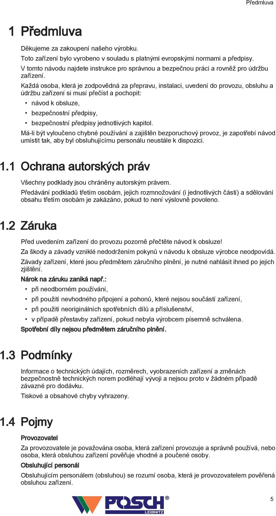 Každá osoba, která je zodpovědná za přepravu, instalaci, uvedení do provozu, obsluhu a údržbu zařízení si musí přečíst a pochopit: návod k obsluze, bezpečnostní předpisy, bezpečnostní předpisy