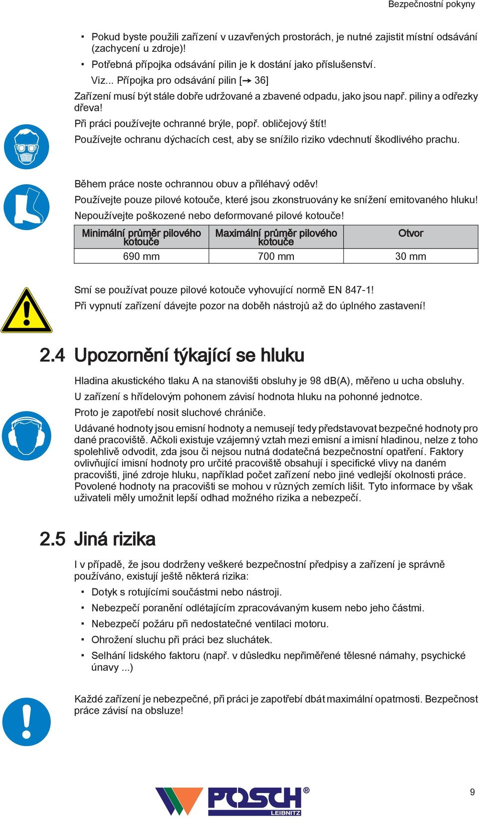 Používejte ochranu dýchacích cest, aby se snížilo riziko vdechnutí škodlivého prachu. Během práce noste ochrannou obuv a přiléhavý oděv!