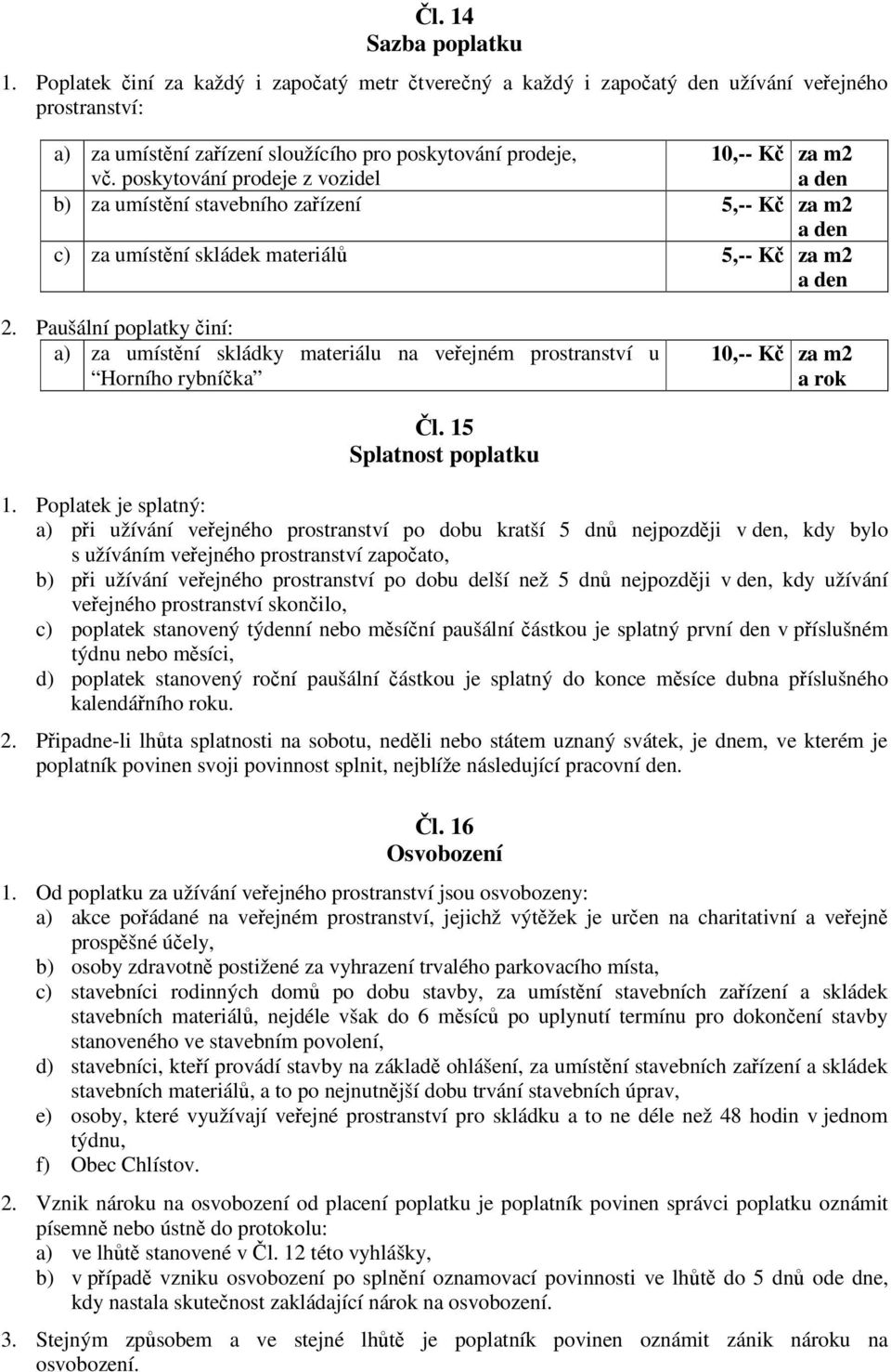 Paušální poplatky iní: a) za umístní skládky materiálu na veejném prostranství u Horního rybníka 10,-- K za m2 a rok l. 15 Splatnost poplatku 1.