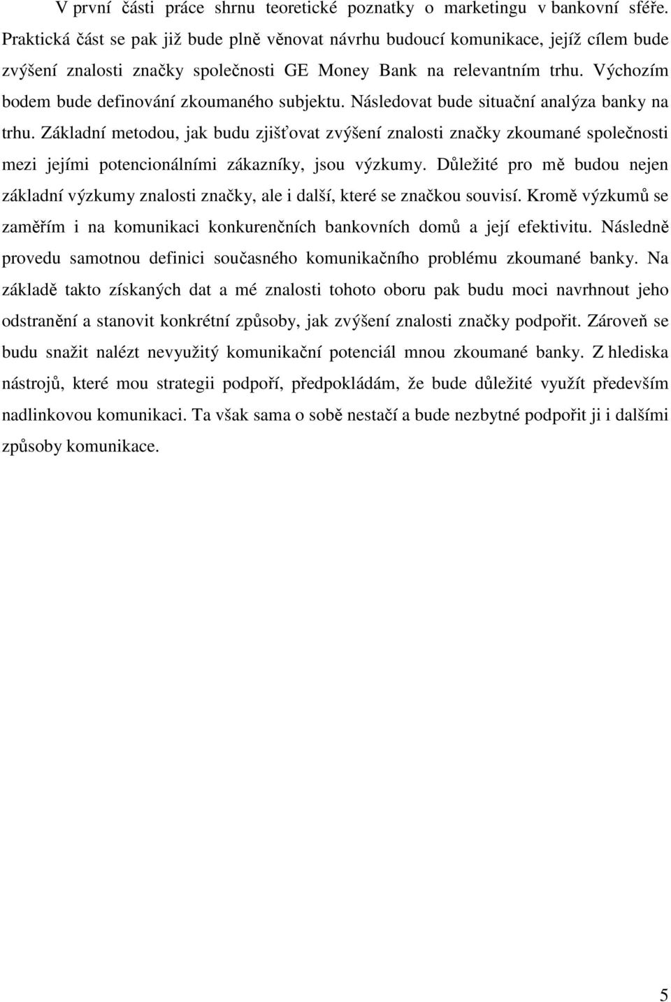 Výchozím bodem bude definování zkoumaného subjektu. Následovat bude situační analýza banky na trhu.