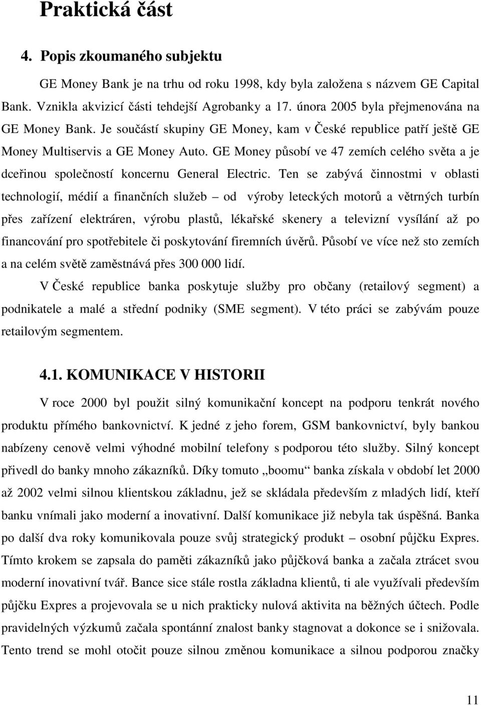 GE Money působí ve 47 zemích celého světa a je dceřinou společností koncernu General Electric.