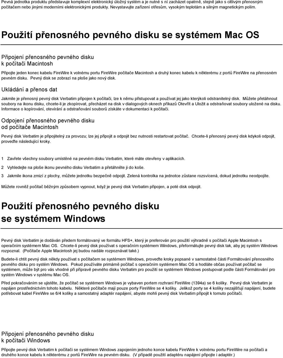 Použití přenosného pevného disku se systémem Mac OS Připojení přenosného pevného disku k počítači Macintosh Připojte jeden konec kabelu FireWire k volnému portu FireWire počítače Macintosh a druhý