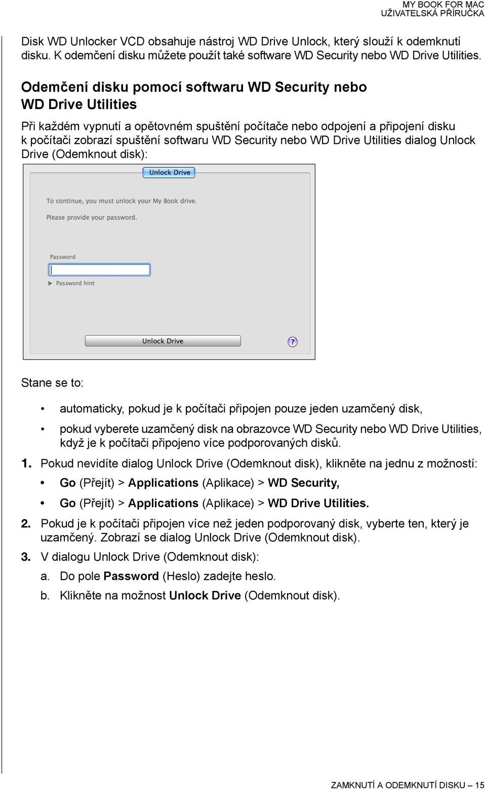 nebo WD Drive Utilities dialog Unlock Drive (Odemknout disk): Stane se to: automaticky, pokud je k počítači připojen pouze jeden uzamčený disk, pokud vyberete uzamčený disk na obrazovce WD Security