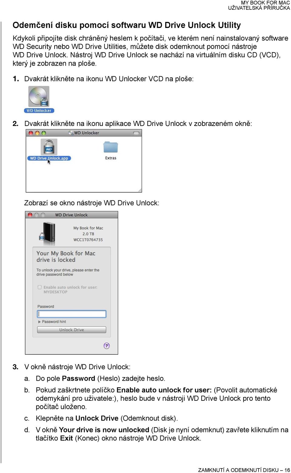 Dvakrát klikněte na ikonu WD Unlocker VCD na ploše: 2. Dvakrát klikněte na ikonu aplikace WD Drive Unlock v zobrazeném okně: Zobrazí se okno nástroje WD Drive Unlock: 3.