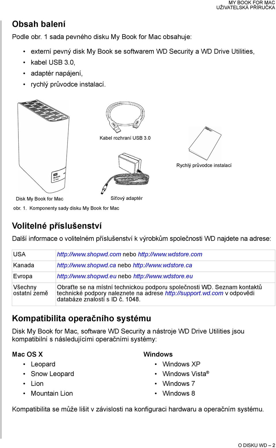 Komponenty sady disku My Book for Mac Volitelné příslušenství Další informace o volitelném příslušenství k výrobkům společnosti WD najdete na adrese: USA Kanada Evropa Všechny ostatní země http://www.