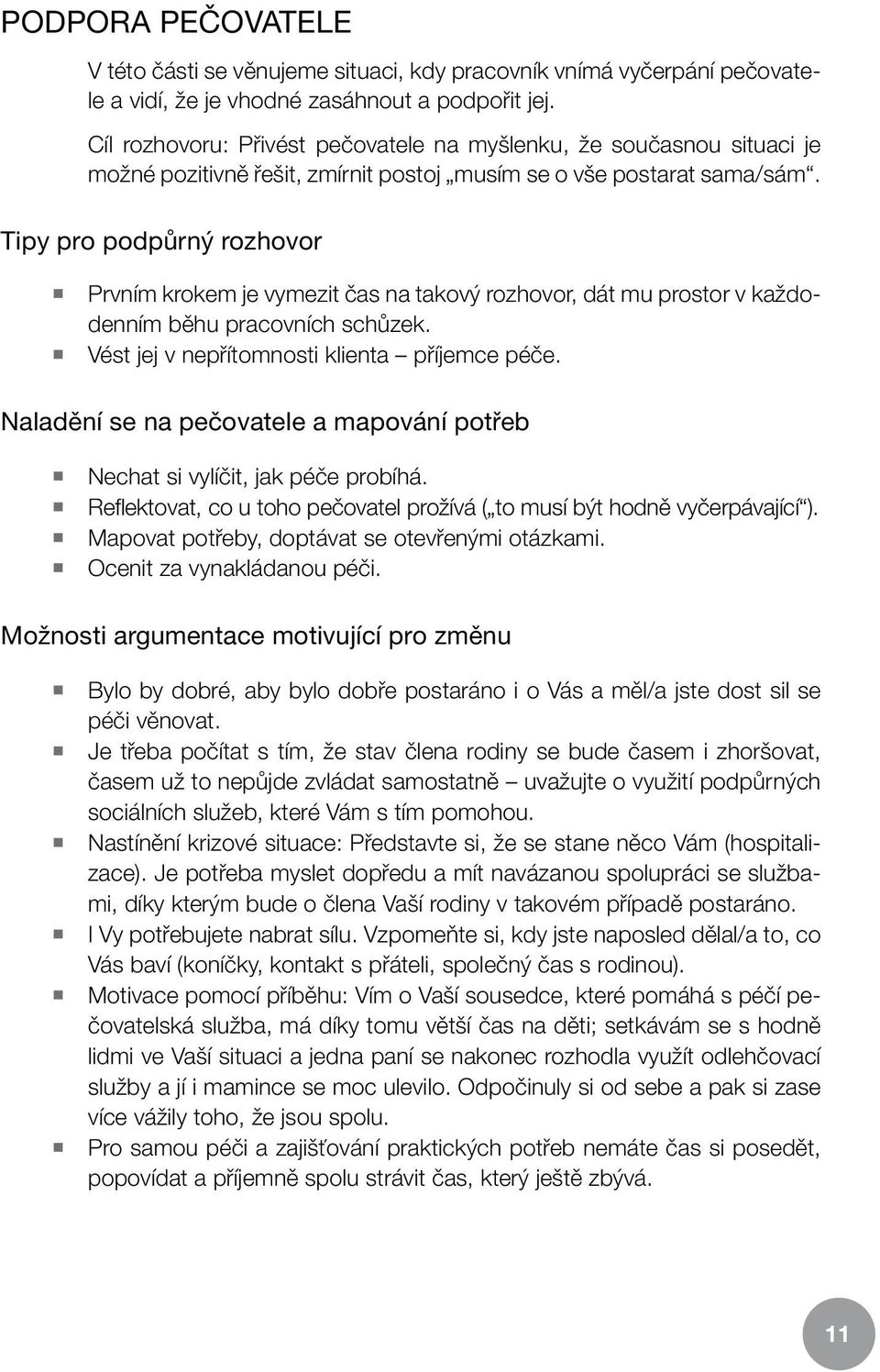 Tipy pro podpůrný rozhovor Prvním krokem je vymezit čas na takový rozhovor, dát mu prostor v každodenním běhu pracovních schůzek. Vést jej v nepřítomnosti klienta příjemce péče.