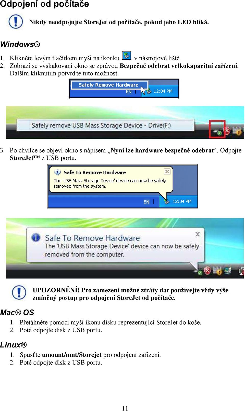 Po chvilce se objeví okno s nápisem Nyní lze hardware bezpečně odebrat. Odpojte StoreJet z USB portu. UPOZORNĚNÍ!