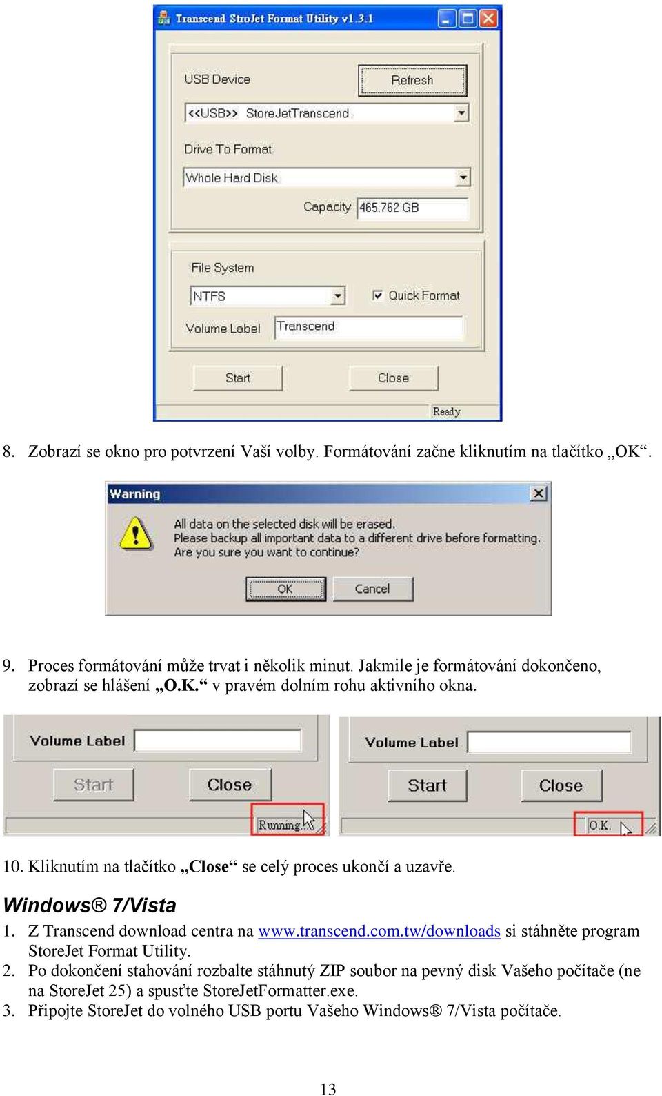 Windows 7/Vista 1. Z Transcend download centra na www.transcend.com.tw/downloads si stáhněte program StoreJet Format Utility. 2.