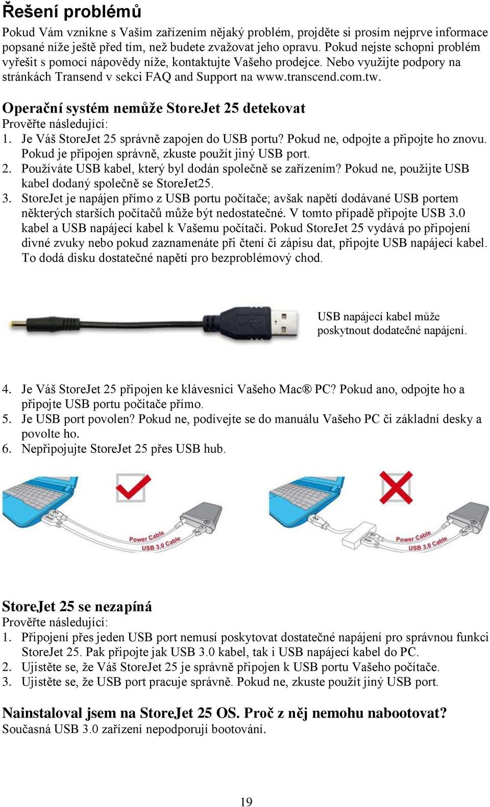 Operační systém nemůže StoreJet 25 detekovat Prověřte následující: 1. Je Váš StoreJet 25 správně zapojen do USB portu? Pokud ne, odpojte a připojte ho znovu.