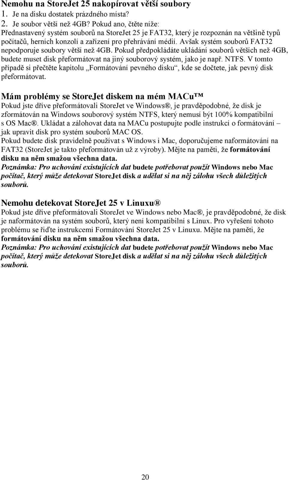 Avšak systém souborů FAT32 nepodporuje soubory větší než 4GB. Pokud předpokládáte ukládání souborů větších než 4GB, budete muset disk přeformátovat na jiný souborový systém, jako je např. NTFS.