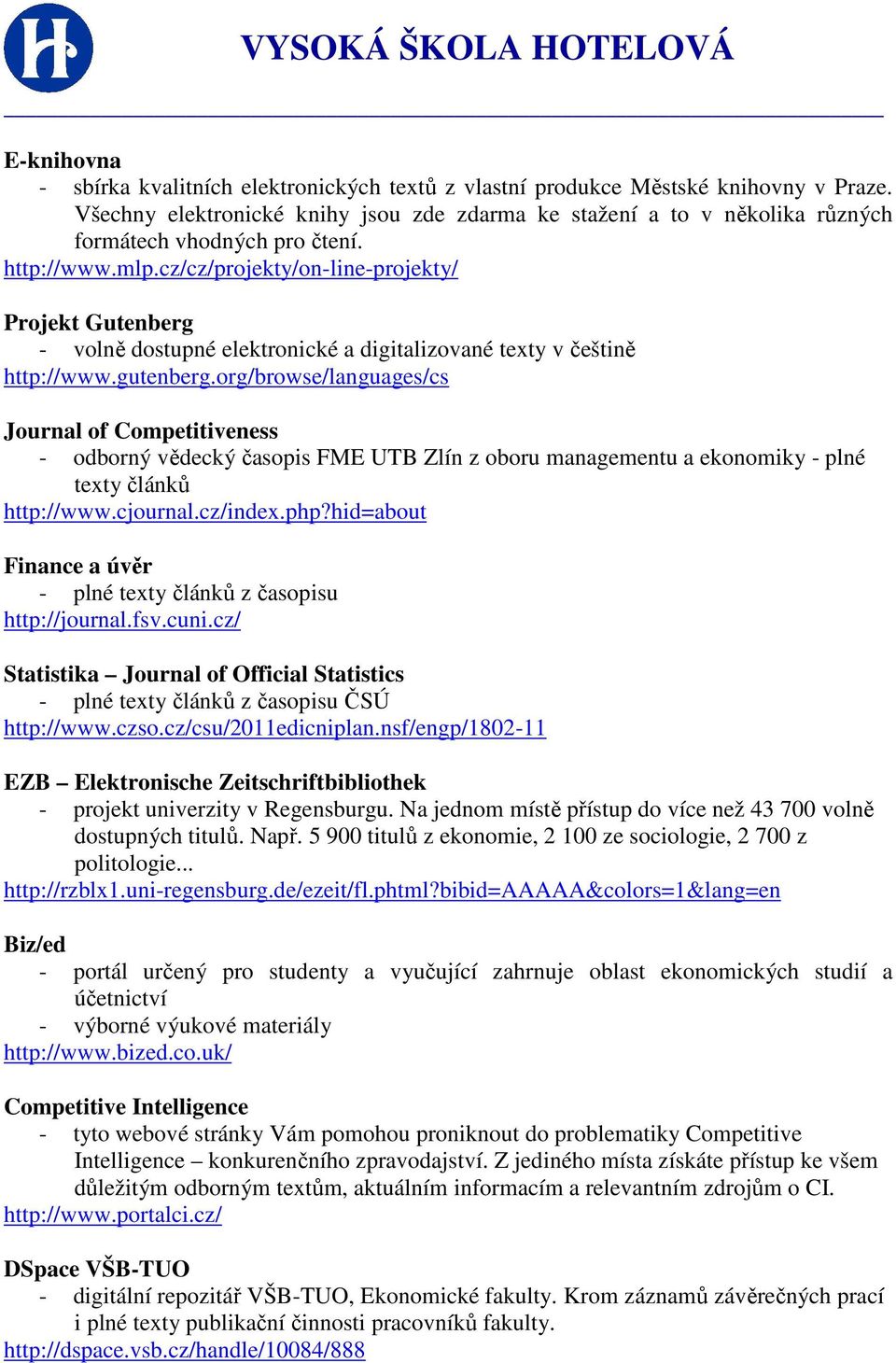 cz/cz/projekty/on-line-projekty/ Projekt Gutenberg - volně dostupné elektronické a digitalizované texty v češtině http://www.gutenberg.