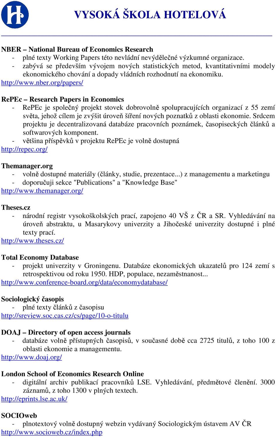 org/papers/ RePEc Research Papers in Economics - RePEc je společný projekt stovek dobrovolně spolupracujících organizací z 55 zemí světa, jehož cílem je zvýšit úroveň šíření nových poznatků z oblasti