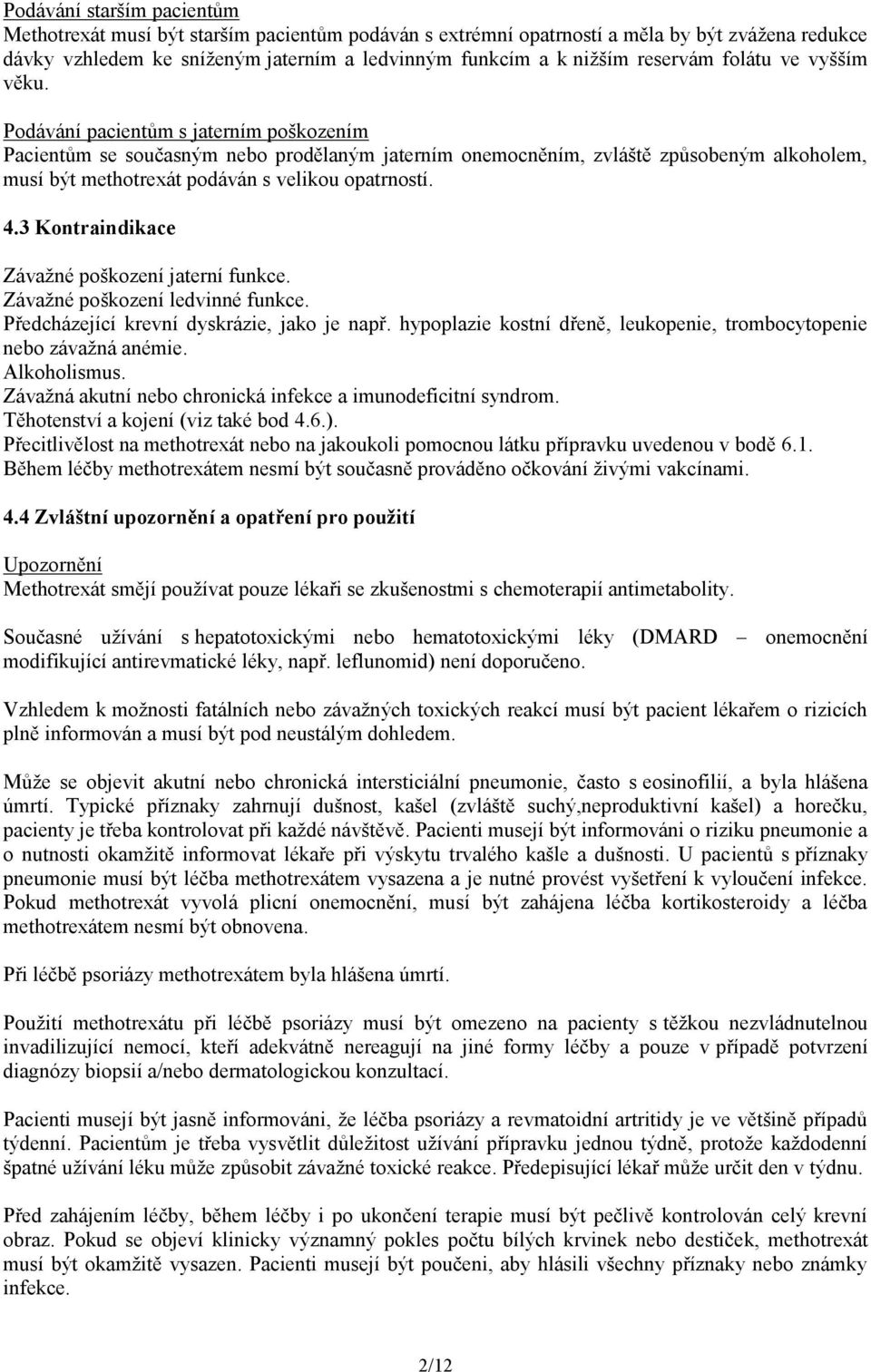 Podávání pacientům s jaterním poškozením Pacientům se současným nebo prodělaným jaterním onemocněním, zvláště způsobeným alkoholem, musí být methotrexát podáván s velikou opatrností. 4.
