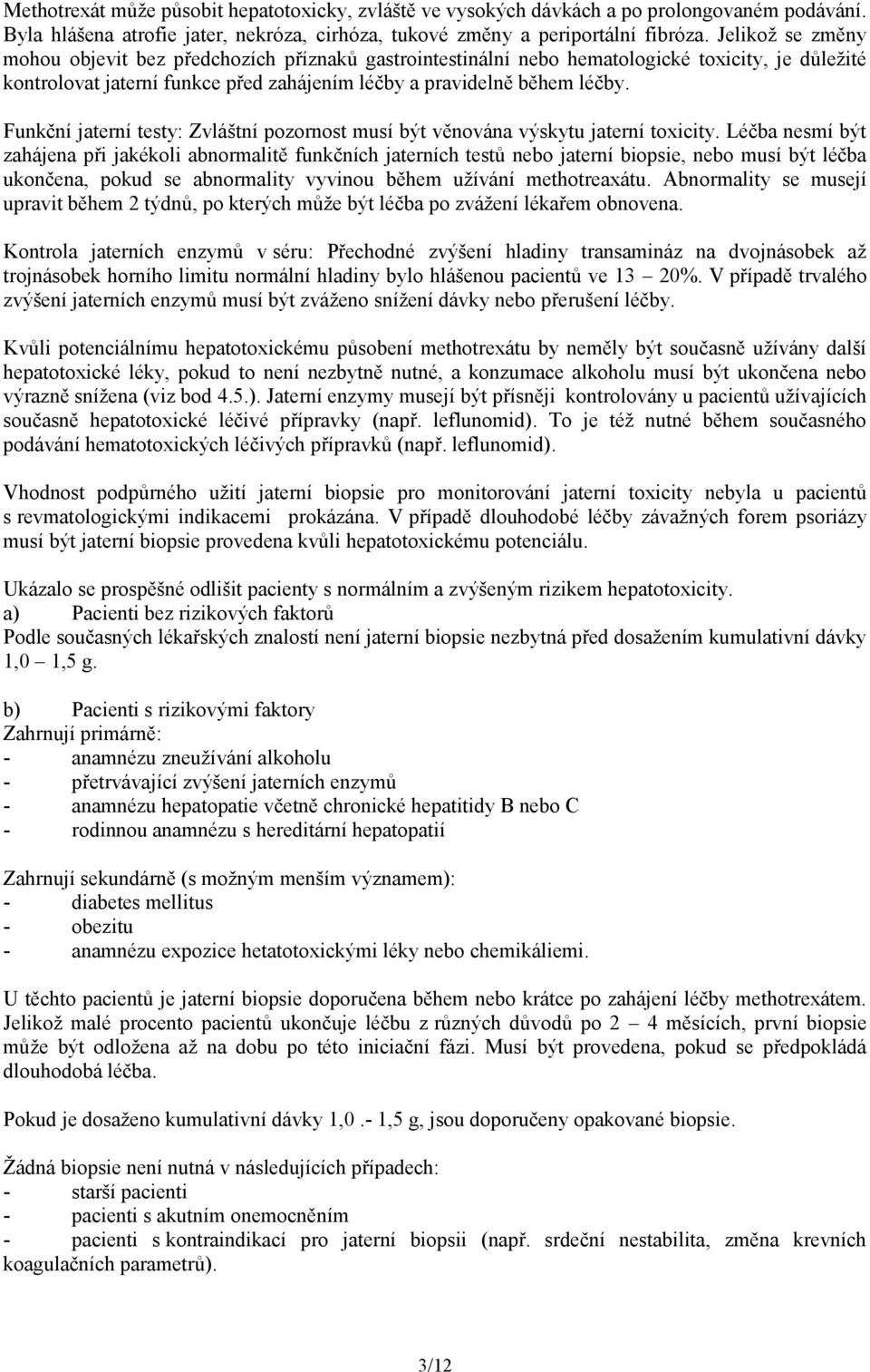 Funkční jaterní testy: Zvláštní pozornost musí být věnována výskytu jaterní toxicity.
