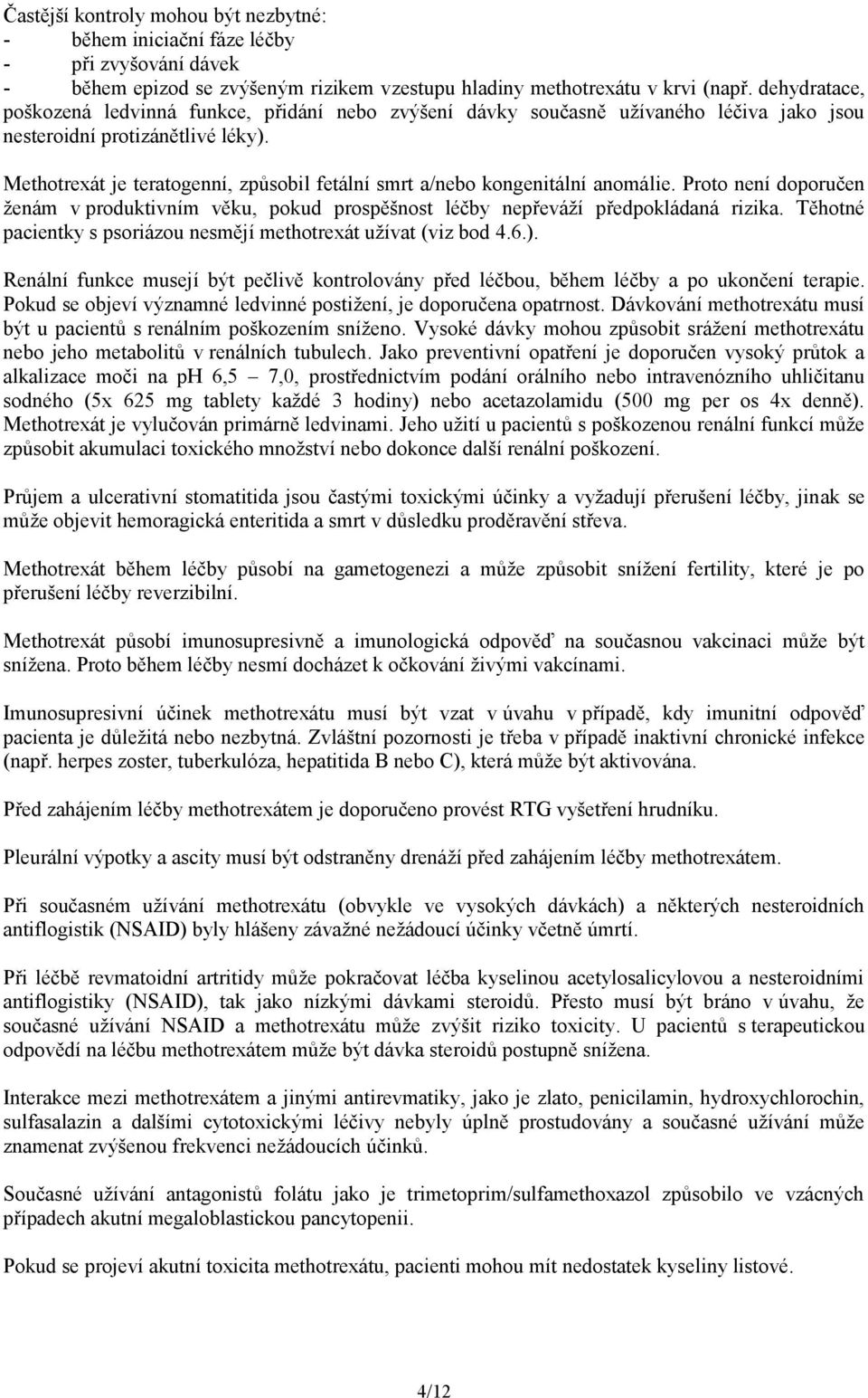 Methotrexát je teratogenní, způsobil fetální smrt a/nebo kongenitální anomálie. Proto není doporučen ženám v produktivním věku, pokud prospěšnost léčby nepřeváží předpokládaná rizika.