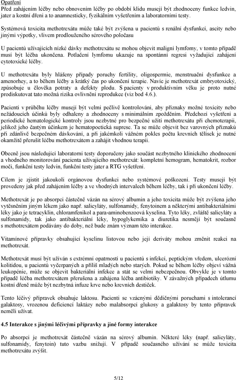 methotrexátu se mohou objevit maligní lymfomy, v tomto případě musí být léčba ukončena. Potlačení lymfomu ukazuje na spontánní regresi vyžadující zahájení cytotoxické léčby.