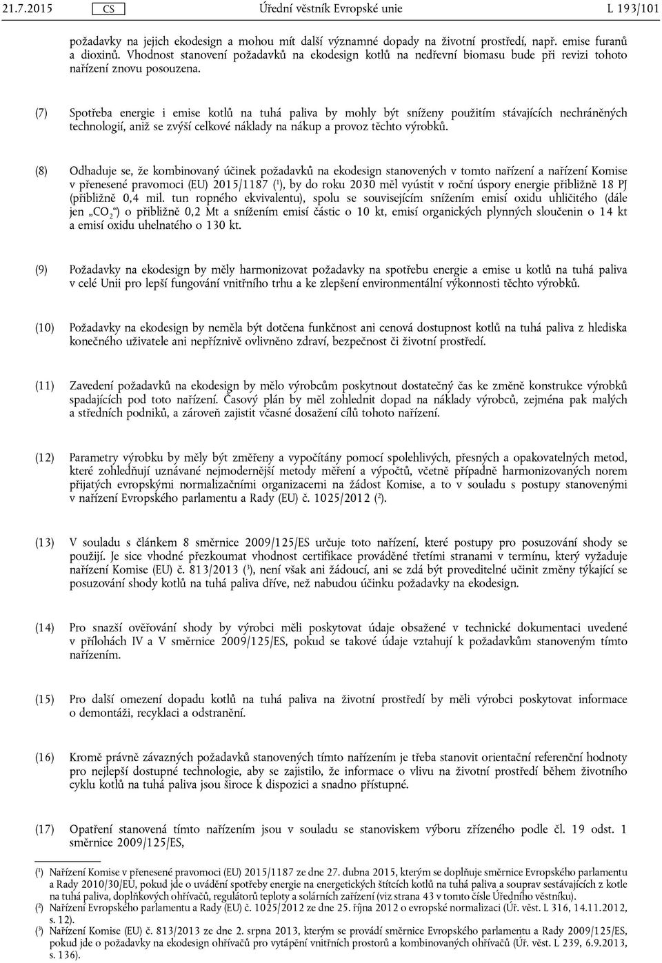 (7) Spotřeba energie i emise kotlů na tuhá paliva by mohly být sníženy použitím stávajících nechráněných technologií, aniž se zvýší celkové náklady na nákup a provoz těchto výrobků.