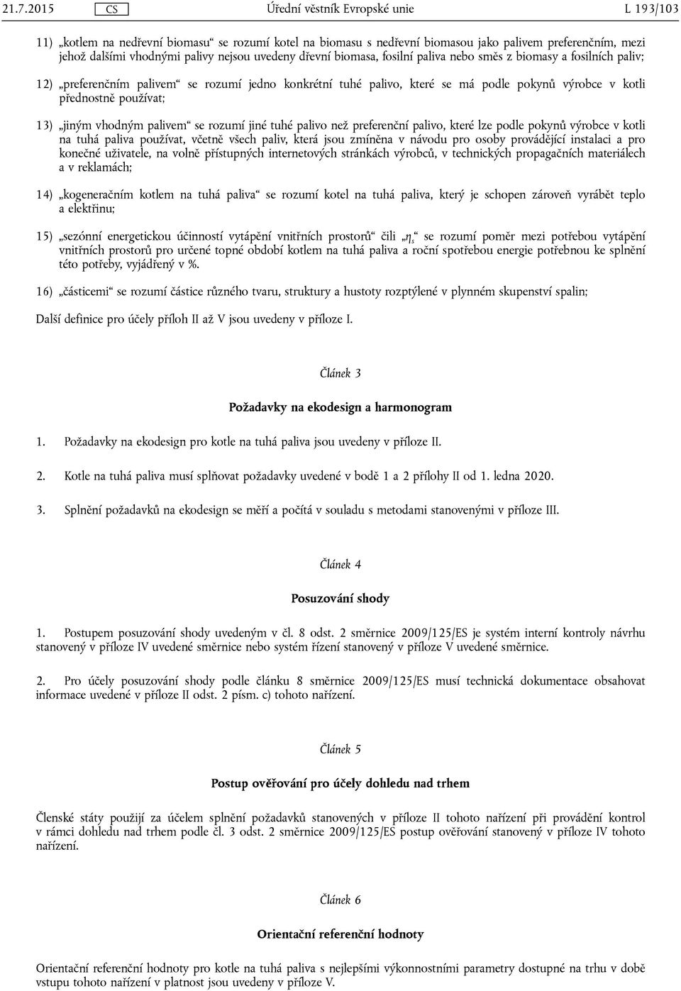 rozumí jiné tuhé palivo než preferenční palivo, které lze podle pokynů výrobce v kotli na tuhá paliva používat, včetně všech paliv, která jsou zmíněna v návodu pro osoby provádějící instalaci a pro