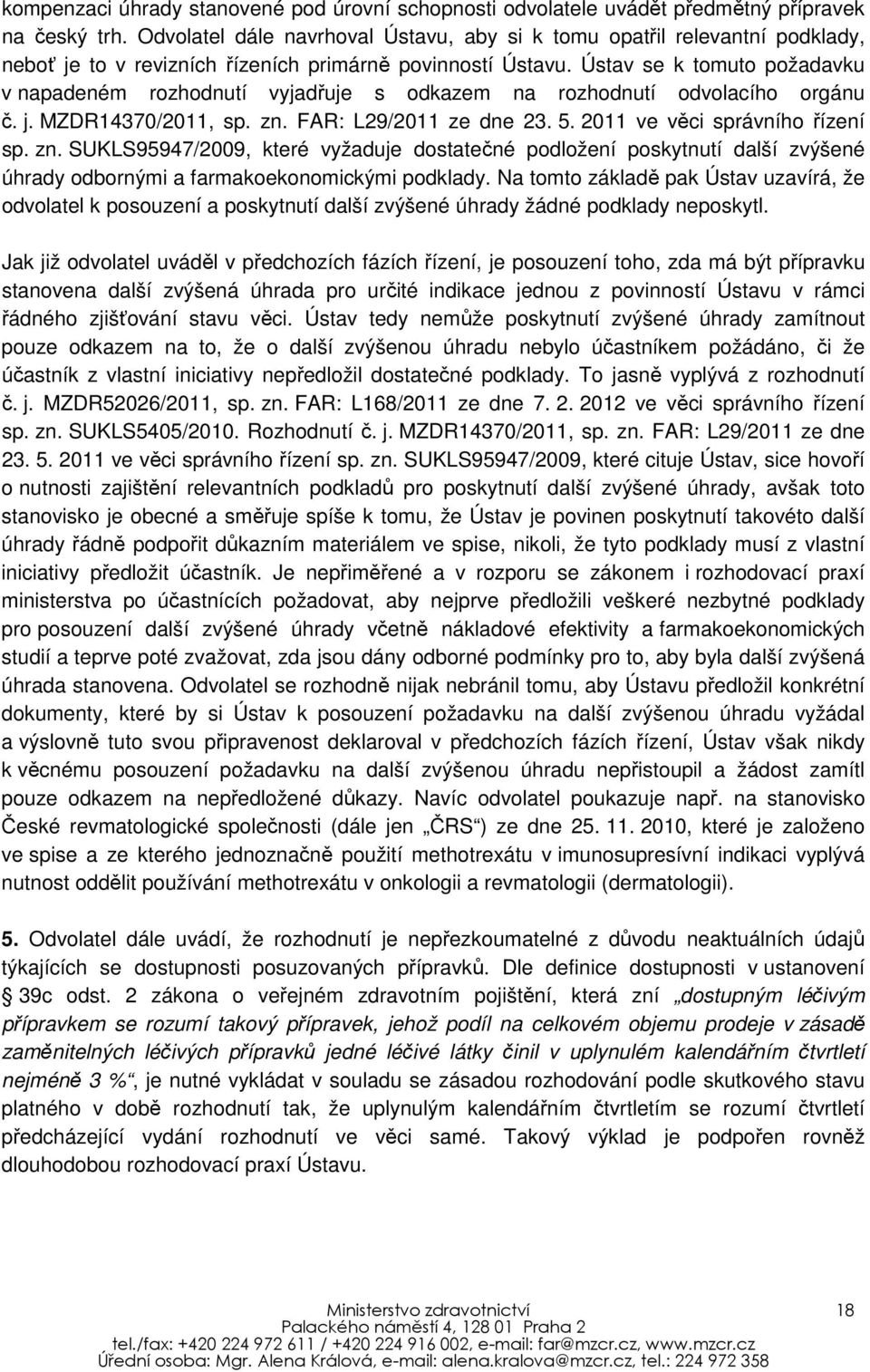 Ústav se k tomuto požadavku v napadeném rozhodnutí vyjadřuje s odkazem na rozhodnutí odvolacího orgánu č. j. MZDR14370/2011, sp. zn.