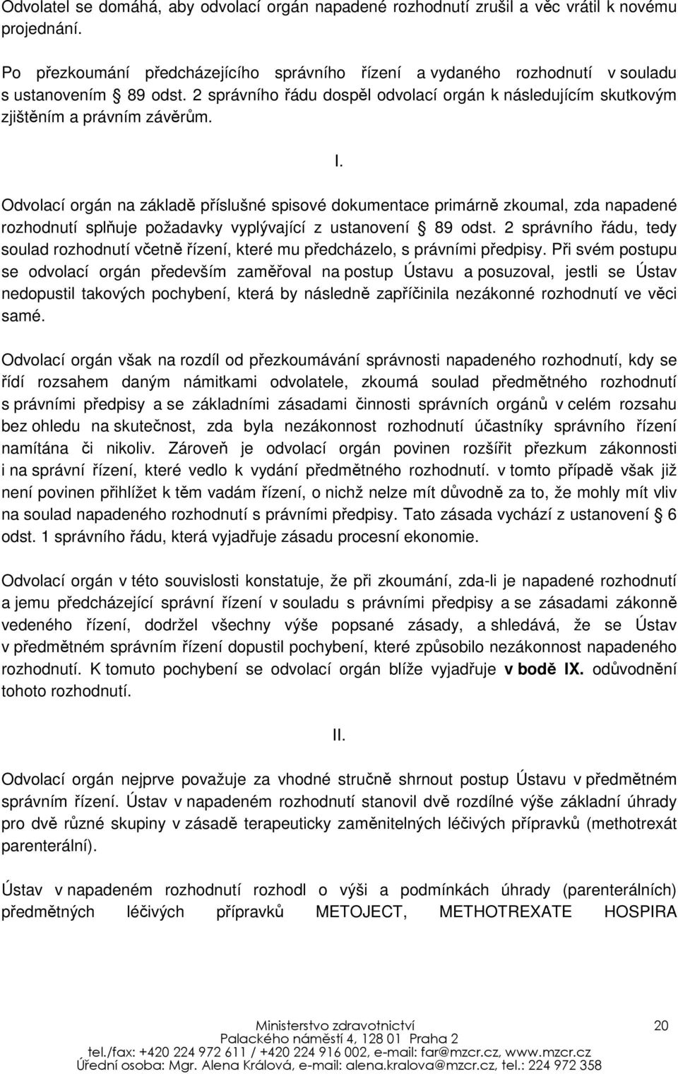 Odvolací orgán na základě příslušné spisové dokumentace primárně zkoumal, zda napadené rozhodnutí splňuje požadavky vyplývající z ustanovení 89 odst.