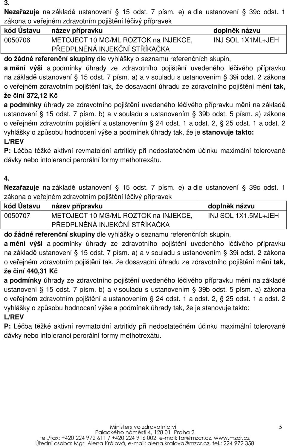 2 vyhlášky o způsobu hodnocení výše a podmínek úhrady tak, že je stanovuje takto: L/REV P: Léčba těžké aktivní revmatoidní artritidy při nedostatečném účinku maximální tolerované dávky nebo