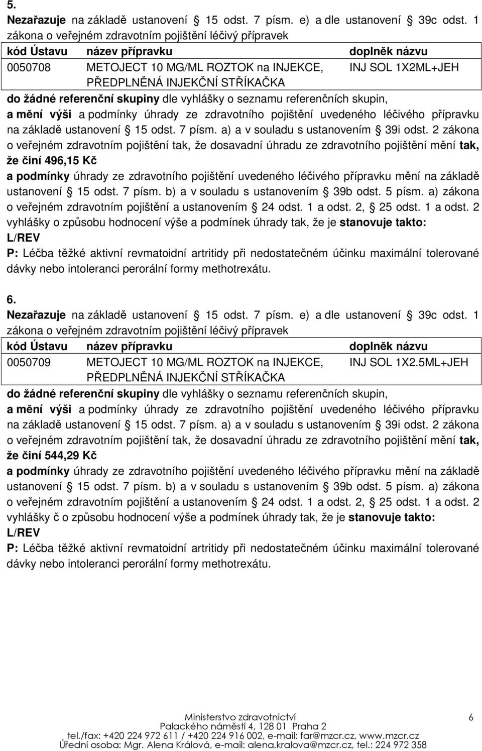 2 vyhlášky o způsobu hodnocení výše a podmínek úhrady tak, že je stanovuje takto: L/REV P: Léčba těžké aktivní revmatoidní artritidy při nedostatečném účinku maximální tolerované dávky nebo