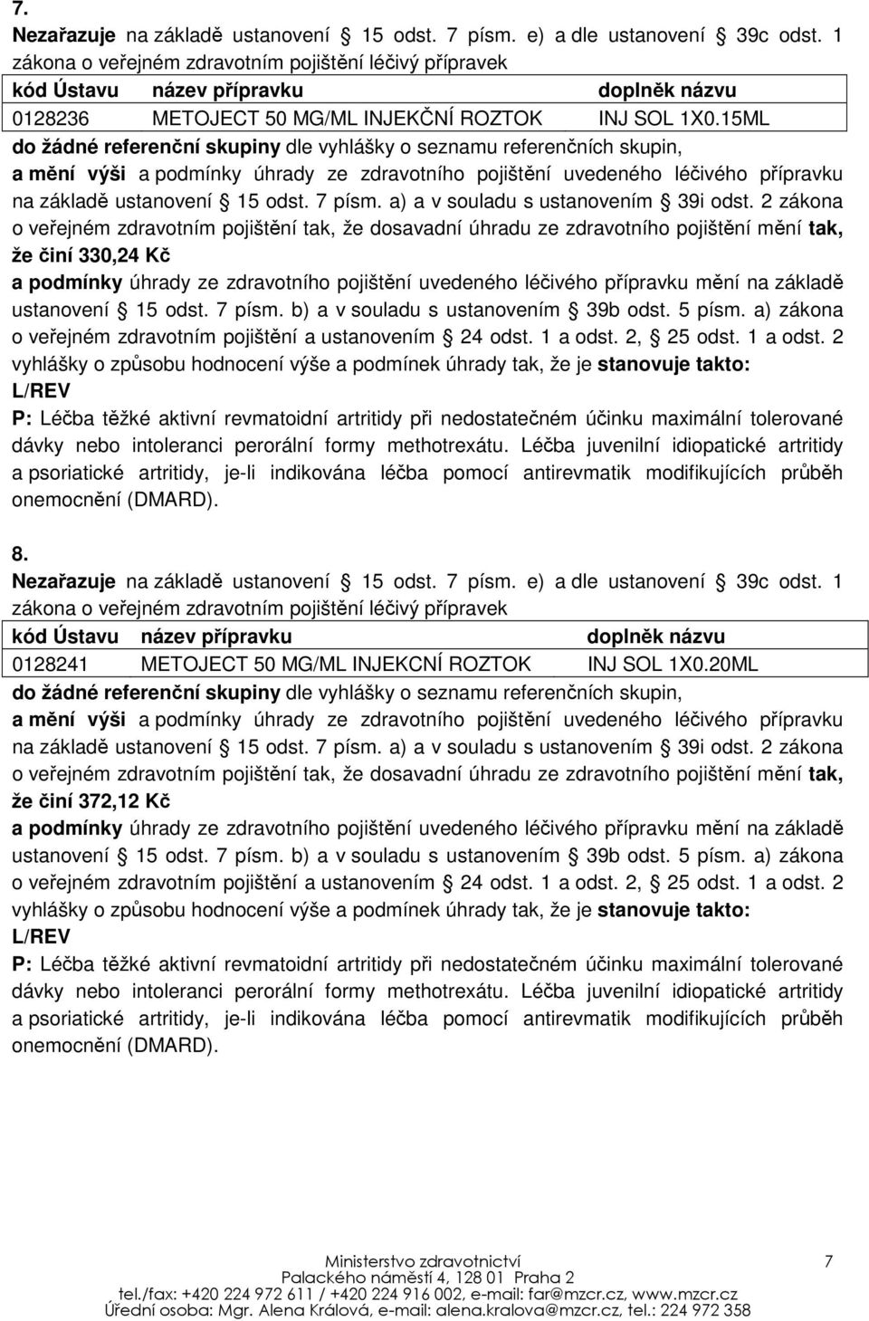 2 vyhlášky o způsobu hodnocení výše a podmínek úhrady tak, že je stanovuje takto: L/REV P: Léčba těžké aktivní revmatoidní artritidy při nedostatečném účinku maximální tolerované dávky nebo