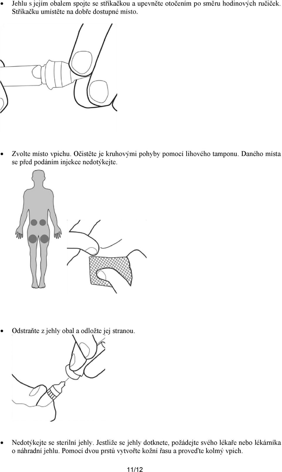 Daného místa se před podáním injekce nedotýkejte. Odstraňte z jehly obal a odložte jej stranou.