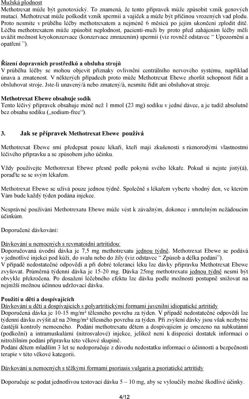 Léčba methotrexatem může způsobit neplodnost, pacienti-muži by proto před zahájením léčby měli uvážit možnost kryokonzervace (konzervace zmrazením) spermií (viz rovněž odstavec Upozornění a opatření