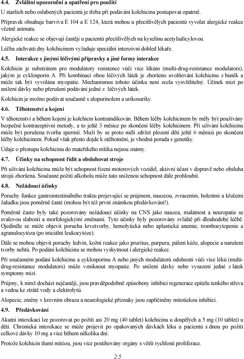 Alergické reakce se objevují častěji u pacientů přecitlivělých na kyselinu acetylsalicylovou. Léčba záchvatů dny kolchicinem vyžaduje speciální intenzivní dohled lékaře. 4.5.