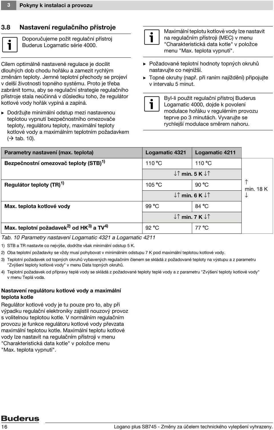 Proto je třeba zabránit tomu, aby se regulační strategie regulačního přístroje stala neúčinná v důsledku toho, že regulátor kotlové vody hořák vypíná a zapíná.