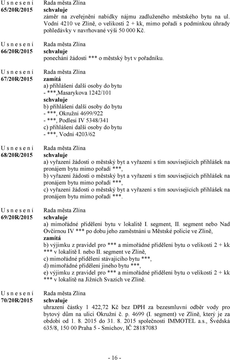 a) přihlášení další osoby do bytu - ***,Masarykova 1242/101 b) přihlášení další osoby do bytu - ***, Okružní 4699/922 - ***, Podlesí IV 5348/341 c) přihlášení další osoby do bytu - ***, Vodní 4203/62