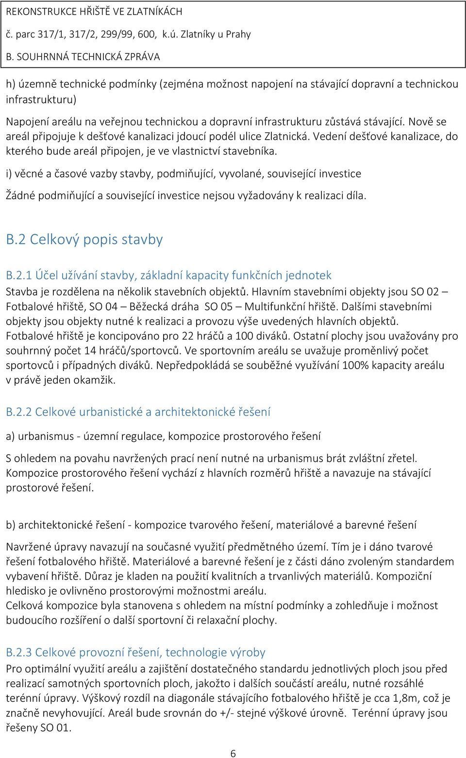 i) věcné a časové vazby stavby, podmiňující, vyvolané, související investice Žádné podmiňující a související investice nejsou vyžadovány k realizaci díla. B.2 